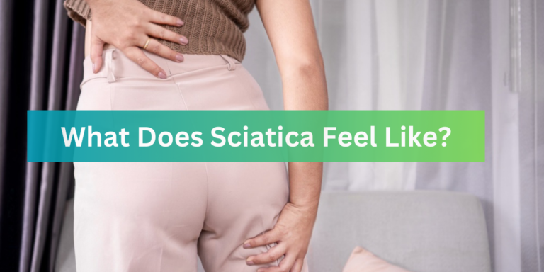 What Does Sciatica Feel Like? (Symptoms of Sciatica)