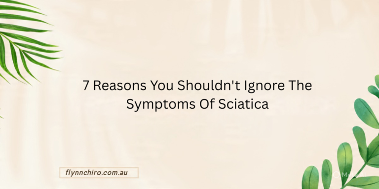 7 Reasons You Shouldn’t Ignore The Symptoms of Sciatica