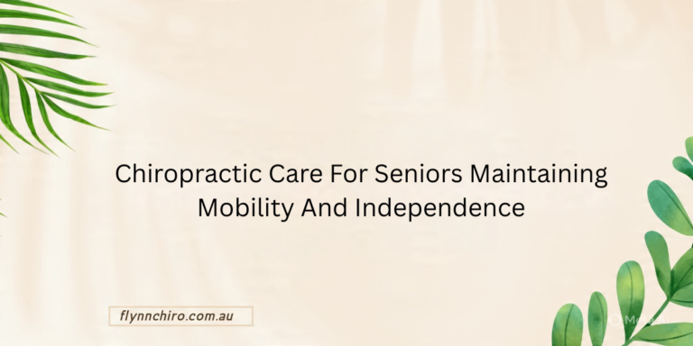 Chiropractic Care For Seniors: Maintaining Mobility And Independence