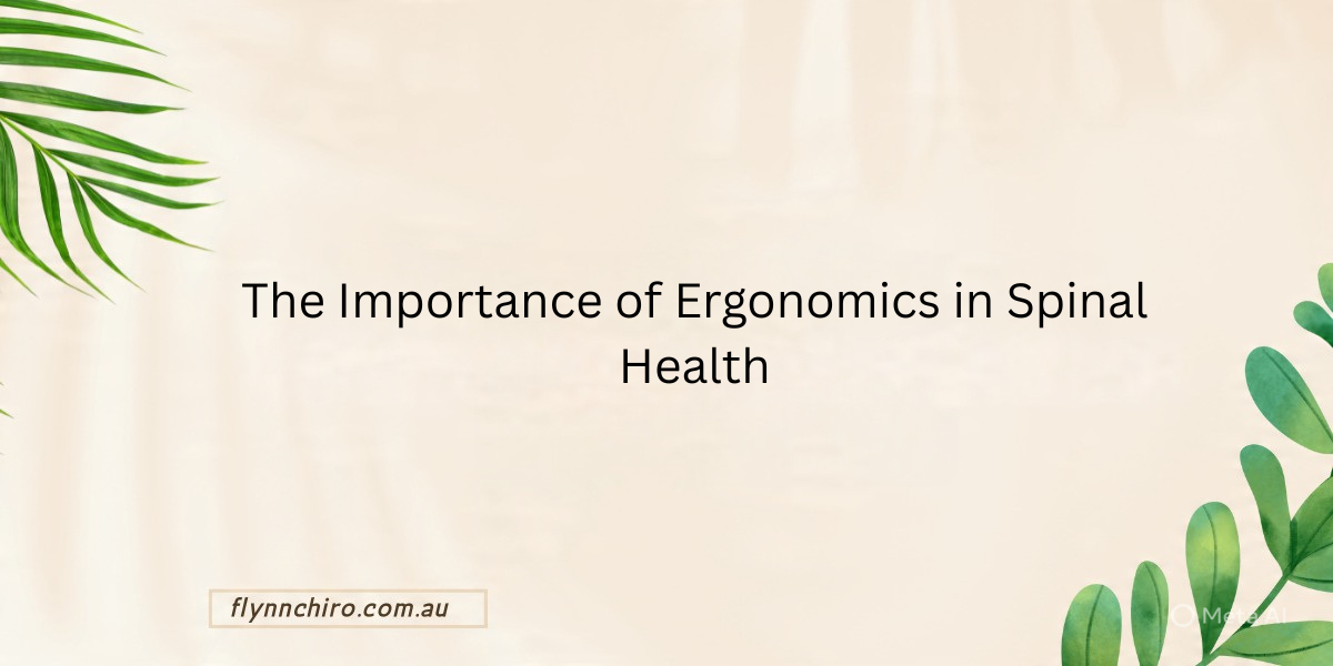 The Importance of Ergonomics in Spinal Health