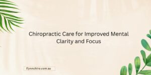 Chiropractic Care for Improved Mental Clarity and Focus