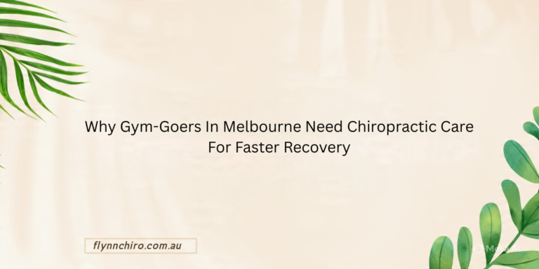 Why Gym-Goers In Melbourne Need Chiropractic Care For Faster Recovery